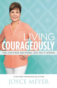 Title: Living Courageously: You Can Face Anything, Just Do It Afraid, Author: Joyce Meyer