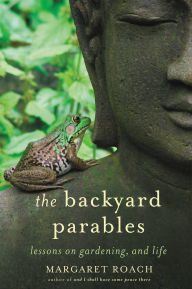 Title: The Backyard Parables: Lessons on Gardening, and Life, Author: Margaret Roach