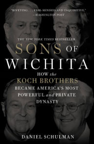 Title: Sons of Wichita: How the Koch Brothers Became America's Most Powerful and Private Dynasty, Author: Daniel Schulman