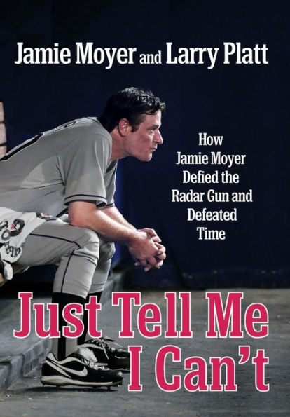 Just Tell Me I Can't: How Jamie Moyer Defied the Radar Gun and Defeated Time