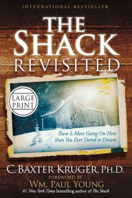 Title: The Shack Revisited: There Is More Going On Here than You Ever Dared to Dream, Author: C. Baxter Kruger PhD