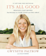 Title: It's All Good: Delicious, Easy Recipes That Will Make You Look Good and Feel Great, Author: Gwyneth Paltrow