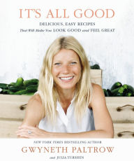 Title: It's All Good: Delicious, Easy Recipes That Will Make You Look Good and Feel Great, Author: Gwyneth Paltrow