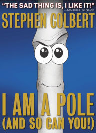 Title: I Am A Pole (And So Can You!), Author: Stephen Colbert