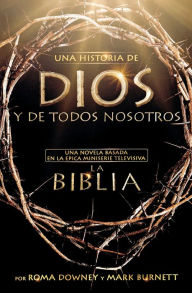 Title: Una historia de Dios y de todos nosotros: Una novela basada en la epica miniserie televisiva La Biblia, Author: Roma Downey