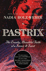 Title: Pastrix: The Cranky, Beautiful Faith of a Sinner & Saint, Author: Nadia Bolz-Weber