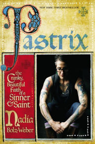 Title: Pastrix: The Cranky, Beautiful Faith of a Sinner & Saint, Author: Nadia Bolz-Weber