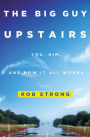 The Big Guy Upstairs: You, Him, and How It All Works