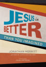 Jesus Is Better than You Imagined