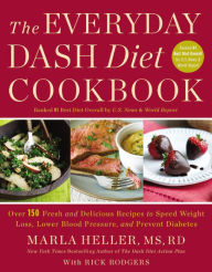 Title: The Everyday DASH Diet Cookbook: Over 150 Fresh and Delicious Recipes to Speed Weight Loss, Lower Blood Pressure, and Prevent Diabetes, Author: Marla Heller