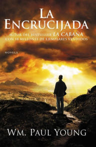 Title: La Encrucijada: Donde Confluyen el Amor y el Abandono, Author: William Paul Young