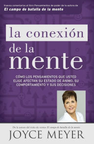 Title: La conexión de la mente: Cómo los pensamientos que usted elige afectan su estado de ánimo, su comportamiento y sus decisiones, Author: Joyce Meyer