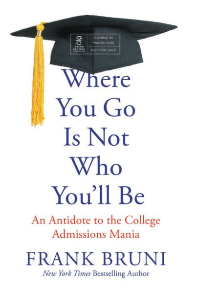 Where You Go Is Not Who You'll Be: An Antidote to the College Admissions Mania