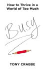 Busy: How to Thrive in a World of Too Much