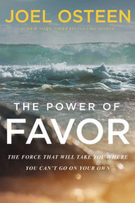 Title: The Power of Favor: The Force That Will Take You Where You Can't Go on Your Own, Author: Joel Osteen