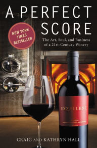 Title: A Perfect Score: The Art, Soul, and Business of a 21st-Century Winery, Author: Kathryn Hall