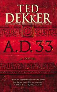 Title: A.D. 33: A Novel, Author: Ted Dekker