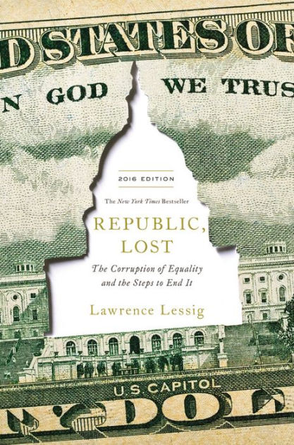 Republic, Lost How Money Corrupts Congress--and a Plan to Stop It by Lawrence Lessig, Hardcover Barnes and Noble®