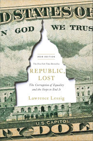 Title: Republic, Lost: How Money Corrupts Congress-and a Plan to Stop It, Author: Lawrence Lessig