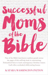 Title: Successful Moms of the Bible, Author: Katara Washington Patton