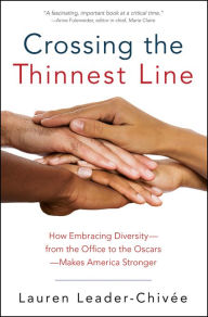 Title: Crossing the Thinnest Line: How Embracing Diversity-from the Office to the Oscars-Makes America Stronger, Author: Lauren Leader-Chivee
