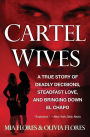 Cartel Wives: A True Story of Deadly Decisions, Steadfast Love, and Bringing Down El Chapo