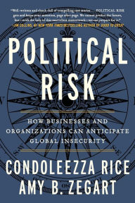 Title: Political Risk: How Businesses and Organizations Can Anticipate Global Insecurity, Author: Condoleezza Rice