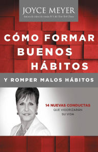 Como Formar Buenos Habitos y Romper Malos Habitos: 14 Nuevas Conductas que Vigorizaran su vida