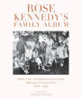 Rose Kennedy's Family Album: From the Fitzgerald Kennedy Private Collection, 1878-1946