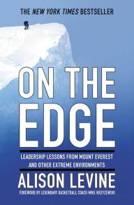Title: On the Edge: Leadership Lessons from Mount Everest and Other Extreme Environments, Author: Alison Levine