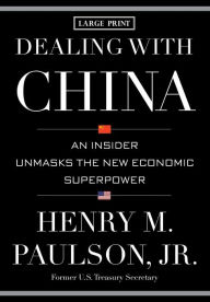 Title: Dealing with China: An Insider Unmasks the New Economic Superpower, Author: Henry M. Paulson Jr.