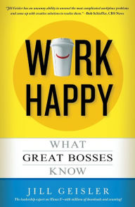 Title: Work Happy: What Great Bosses Know, Author: Jill Geisler