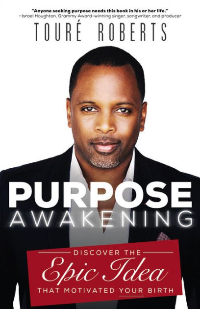 Purpose Awakening Discover The Epic Idea That Motivated Your Birth By Toure Roberts Paperback Barnes Noble