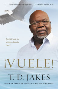 Title: ¡Vuele!: Construya su visión desde cero, Author: T. D. Jakes