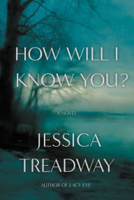 Title: How Will I Know You?: A Novel, Author: Jessica Treadway