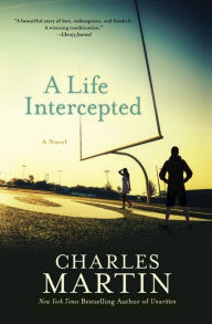 Title: A Life Intercepted: A Novel, Author: Charles Martin