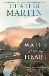 Title: Water from My Heart: A Novel, Author: Charles Martin