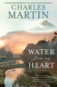 Title: Water from My Heart: A Novel, Author: Charles Martin