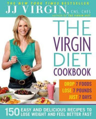 Title: The Virgin Diet Cookbook: 150 Easy and Delicious Recipes to Lose Weight and Feel Better Fast, Author: J. J. Virgin
