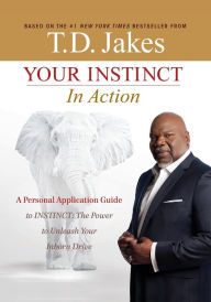 Title: Your INSTINCT in Action: A Personal Application Guide to INSTINCT: The Power to Unleash Your Inborn Drive, Author: T. D. Jakes
