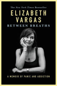 Title: Between Breaths: A Memoir of Panic and Addiction, Author: Elizabeth Vargas