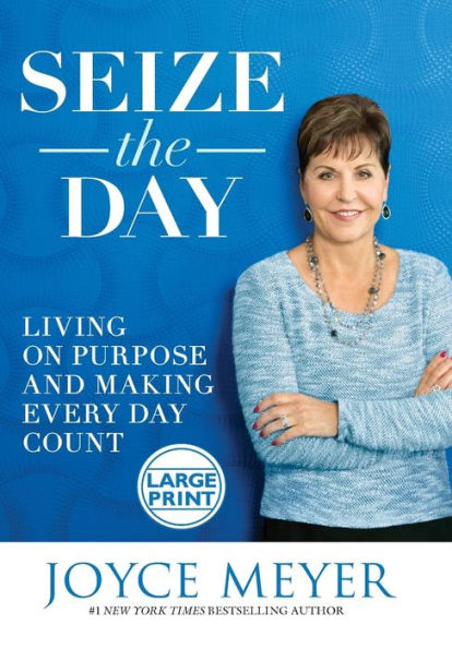 Seize the Day: Living on Purpose and Making Every Day Count