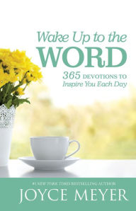 Title: Wake Up to the Word: 365 Devotions to Inspire You Each Day, Author: Joyce Meyer