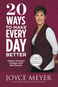 Title: 20 Ways to Make Every Day Better: Simple, Practical Changes with Real Results, Author: Joyce Meyer