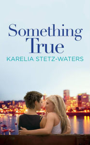 Title: Something True, Author: Karelia Stetz-Waters