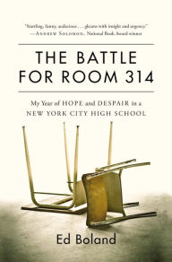 Title: The Battle for Room 314: My Year of Hope and Despair in a New York City High School, Author: Ed Boland