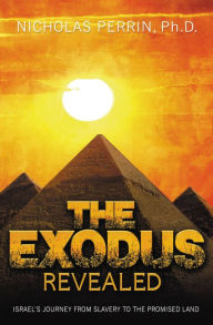 Title: The Exodus Revealed: Israel's Journey from Slavery to the Promised Land, Author: Nicholas Perrin