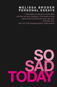 Title: So Sad Today: Personal Essays, Author: Melissa Broder