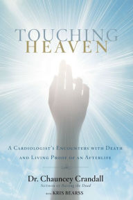 Title: Touching Heaven: A Cardiologist's Encounters with Death and Living Proof of an Afterlife, Author: Chauncey Crandall