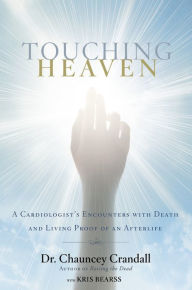 Title: Touching Heaven: A Cardiologist's Encounters with Death and Living Proof of an Afterlife, Author: Chauncey Crandall